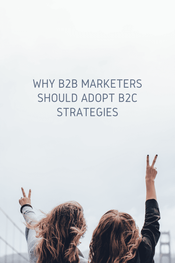Why B2B Marketers Should Adopt B2C Strategies